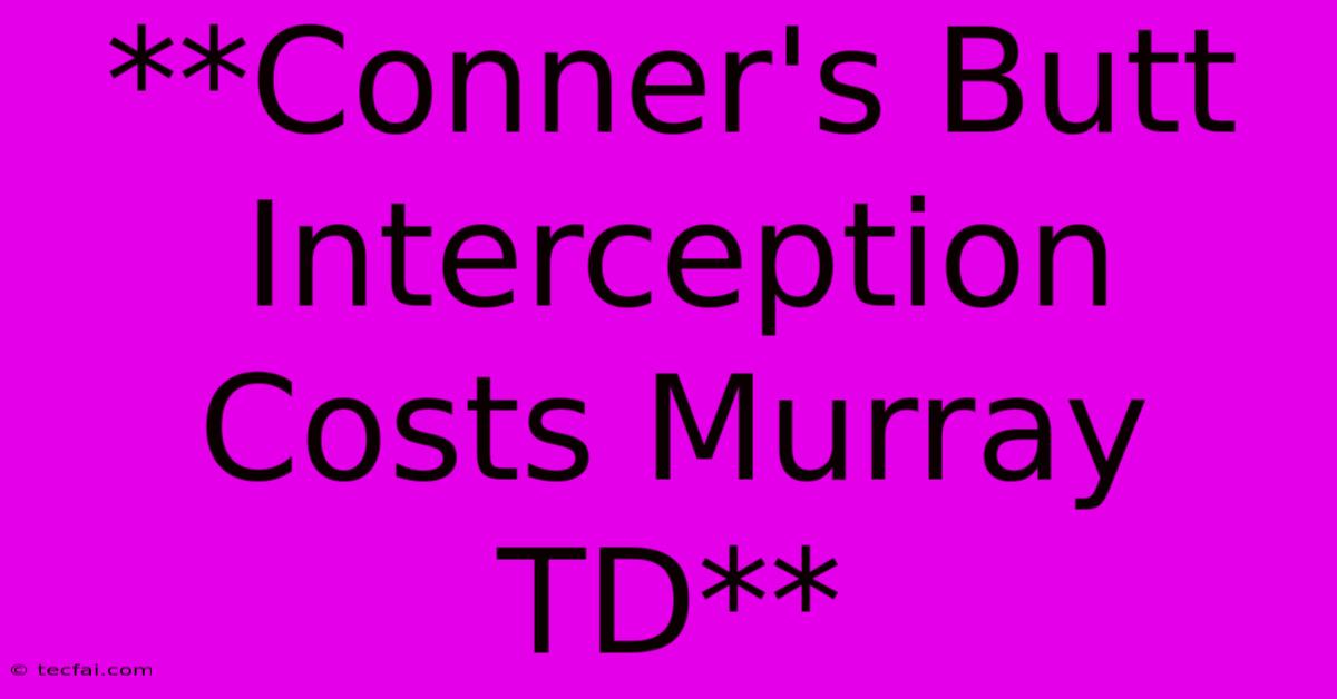 **Conner's Butt Interception Costs Murray TD**