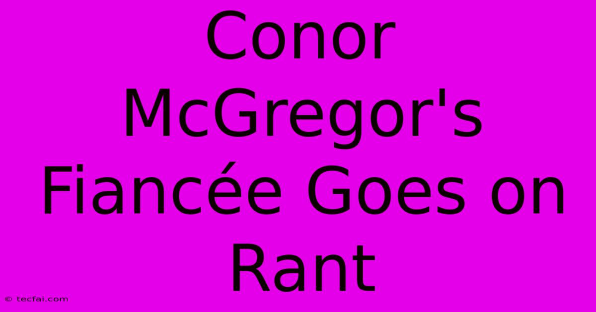 Conor McGregor's Fiancée Goes On Rant