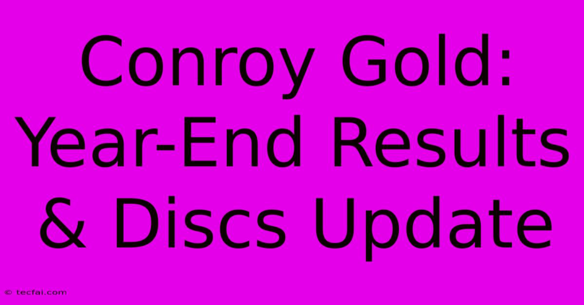 Conroy Gold: Year-End Results & Discs Update