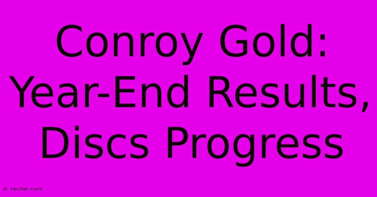 Conroy Gold: Year-End Results, Discs Progress