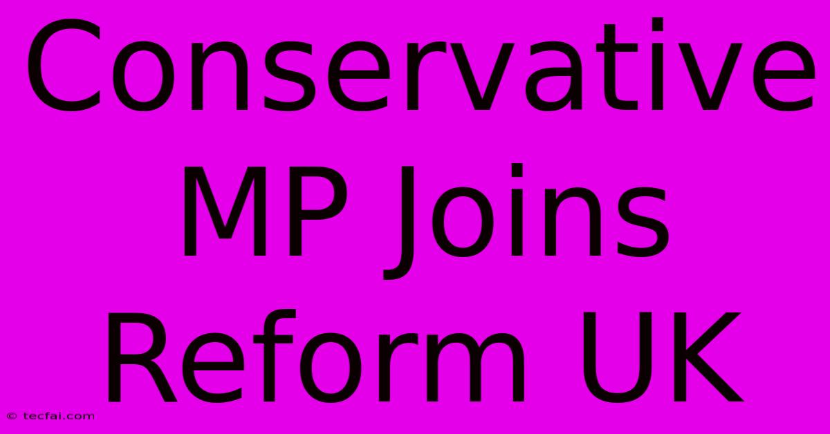 Conservative MP Joins Reform UK