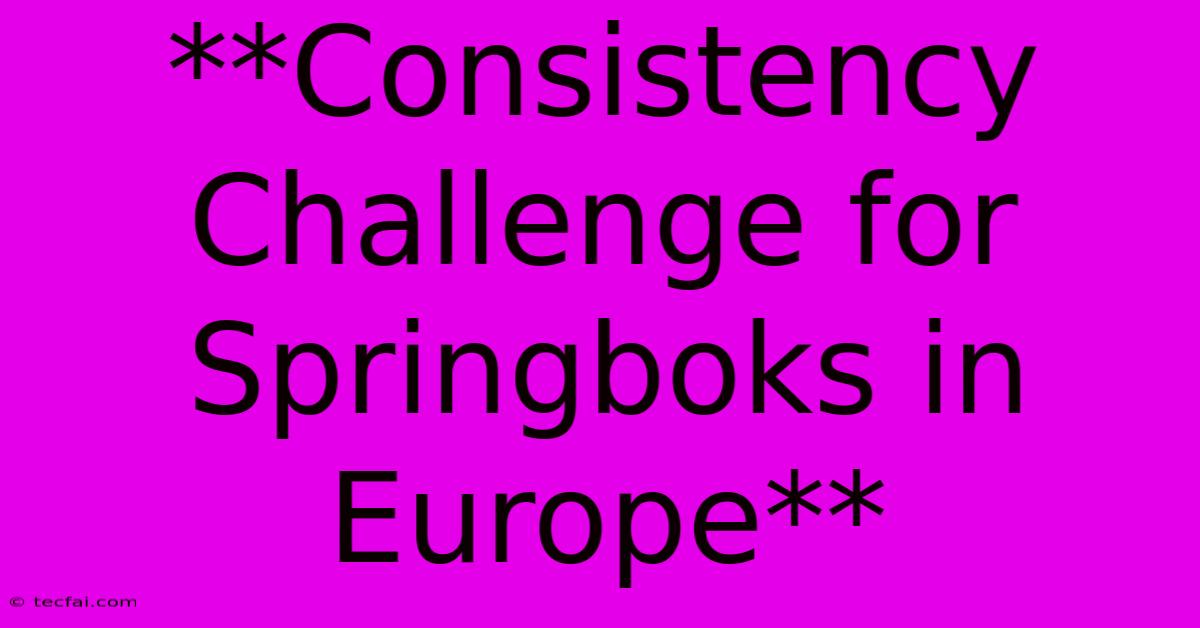 **Consistency Challenge For Springboks In Europe**