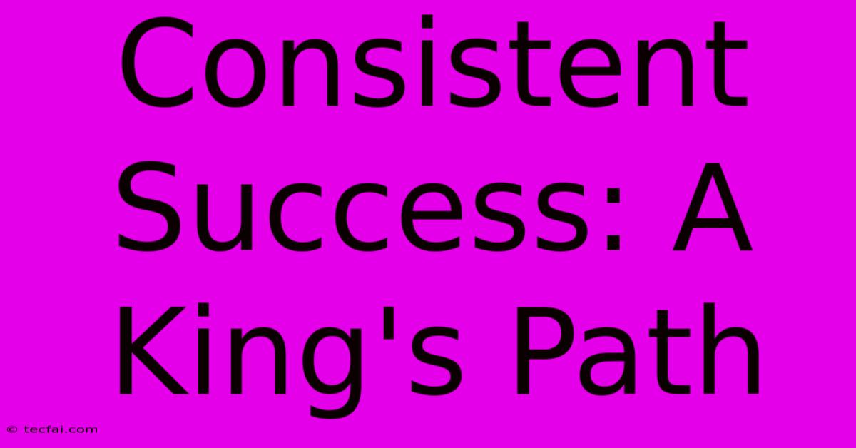 Consistent Success: A King's Path