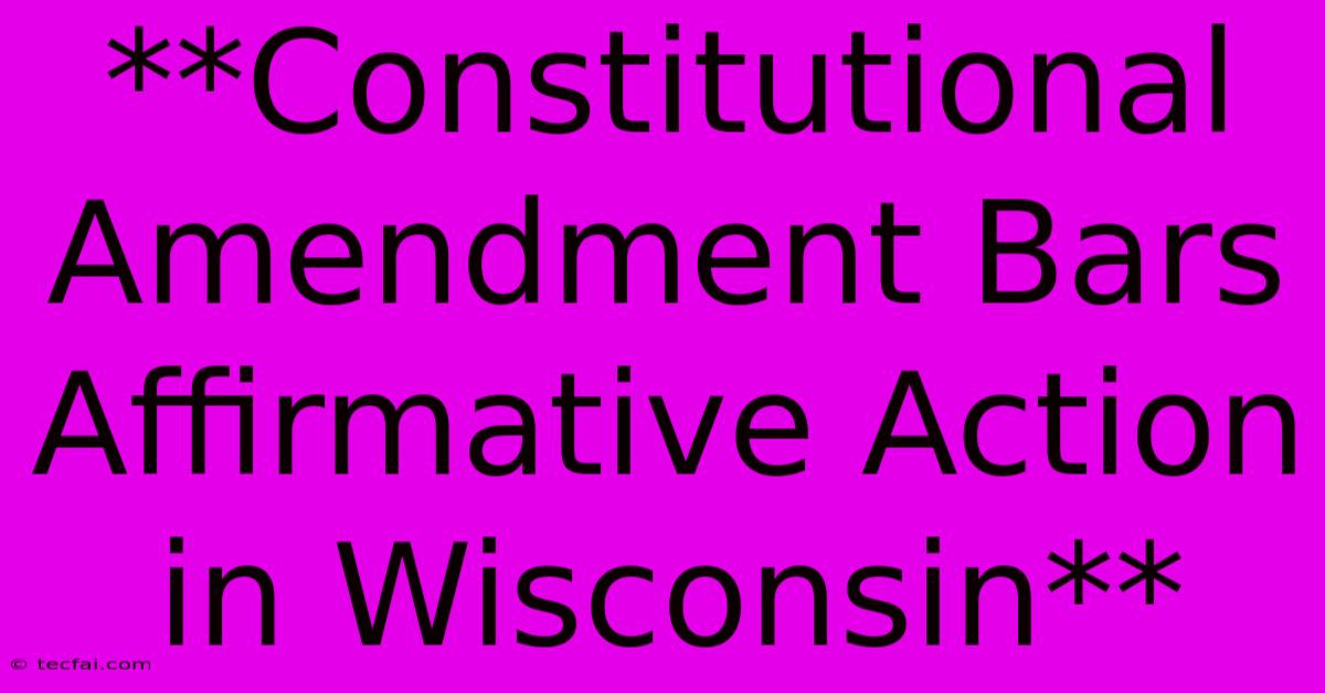 **Constitutional Amendment Bars Affirmative Action In Wisconsin**