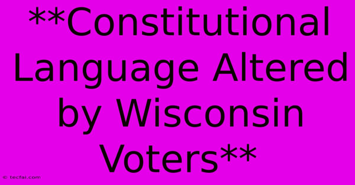 **Constitutional Language Altered By Wisconsin Voters**