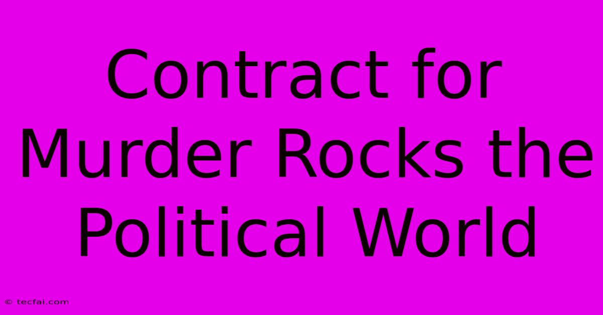 Contract For Murder Rocks The Political World