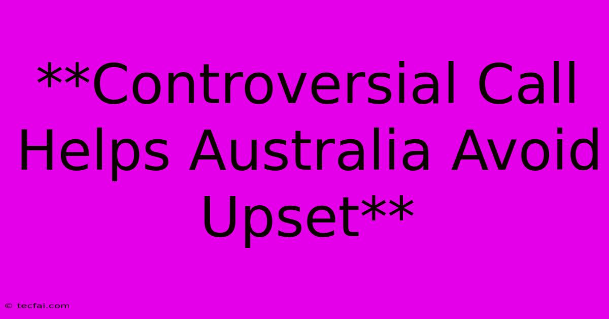 **Controversial Call Helps Australia Avoid Upset**