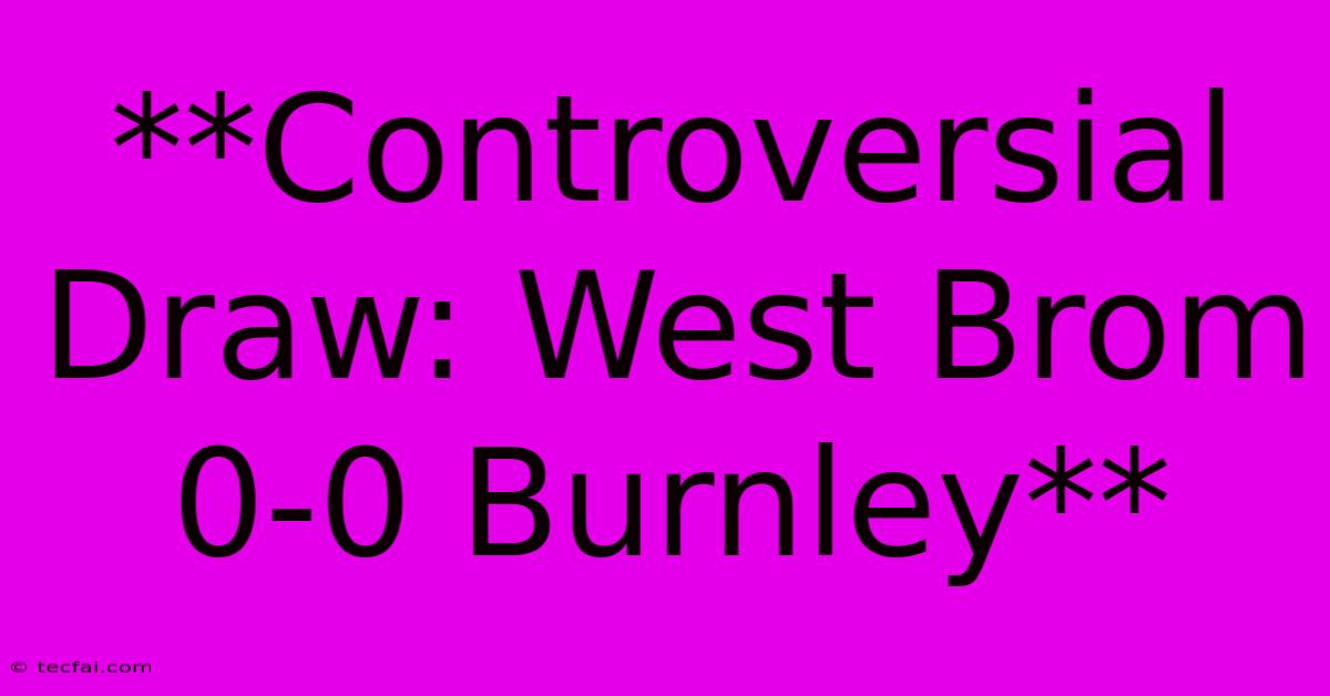 **Controversial Draw: West Brom 0-0 Burnley**