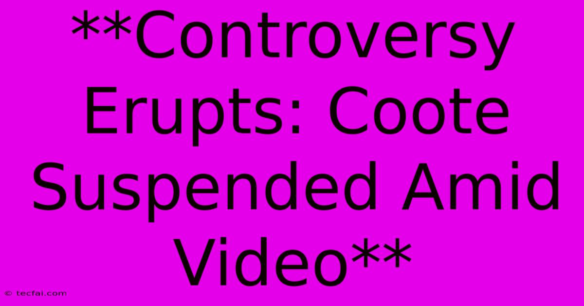 **Controversy Erupts: Coote Suspended Amid Video** 