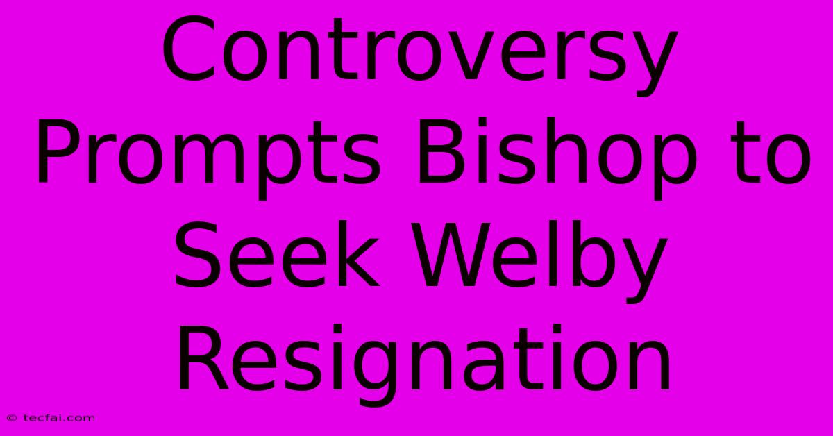 Controversy Prompts Bishop To Seek Welby Resignation