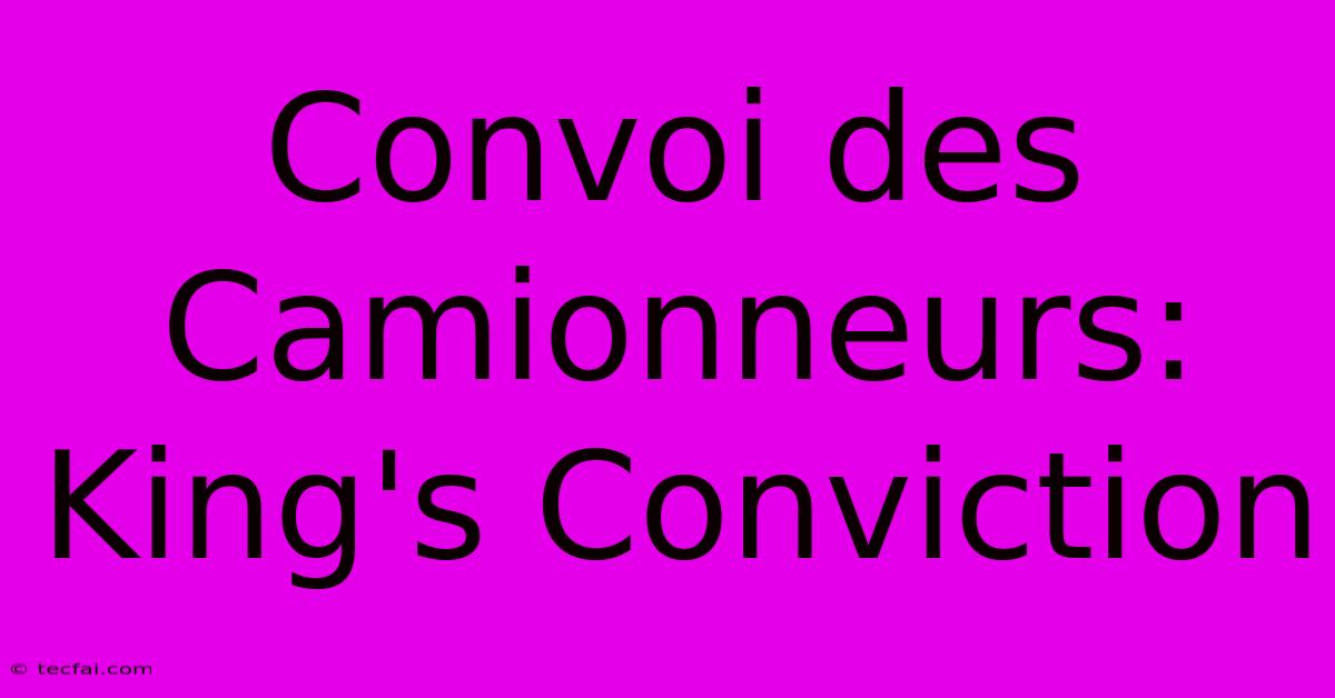 Convoi Des Camionneurs: King's Conviction