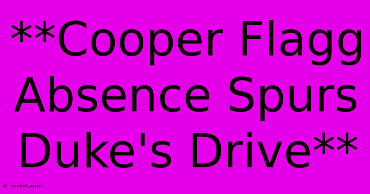 **Cooper Flagg Absence Spurs Duke's Drive**