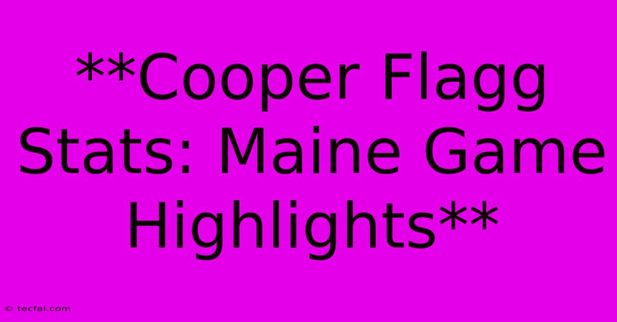 **Cooper Flagg Stats: Maine Game Highlights** 