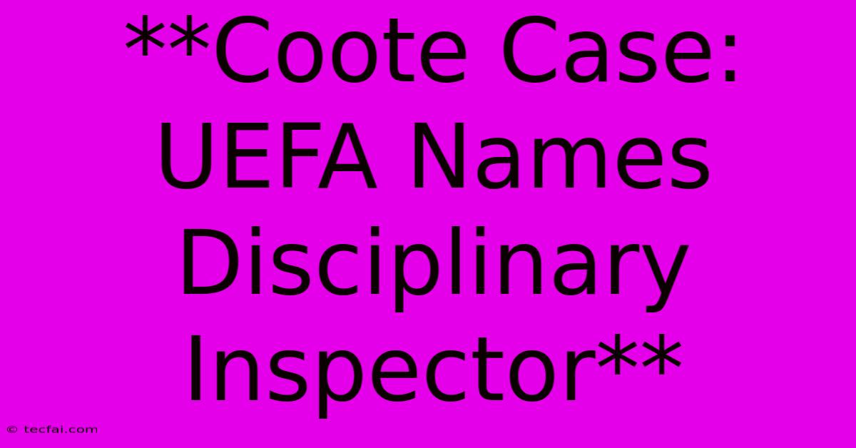 **Coote Case: UEFA Names Disciplinary Inspector**