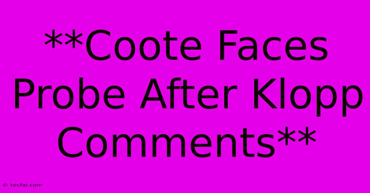 **Coote Faces Probe After Klopp Comments**