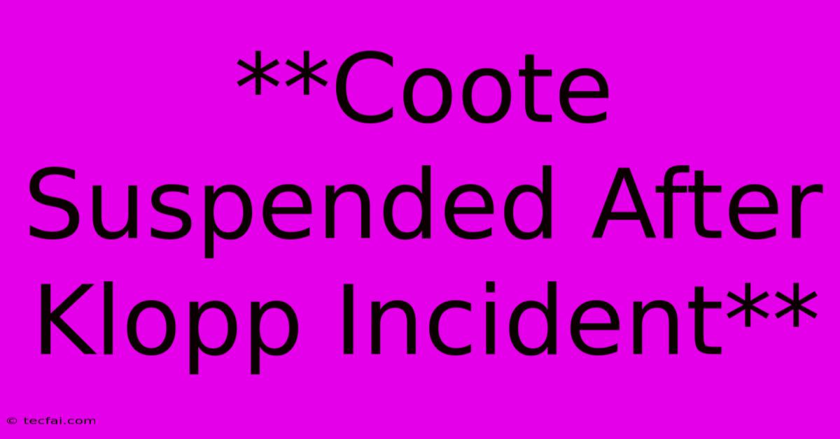 **Coote Suspended After Klopp Incident**