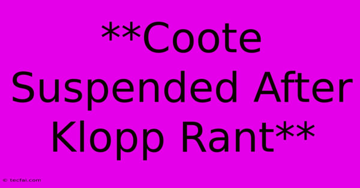 **Coote Suspended After Klopp Rant**