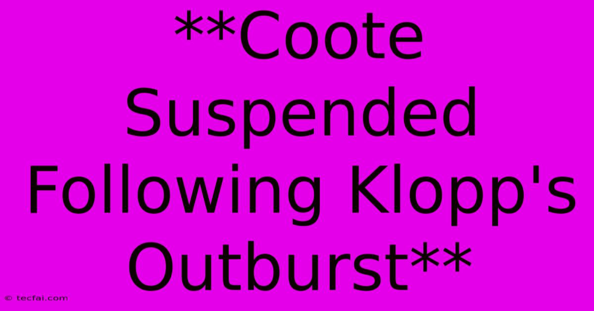 **Coote Suspended Following Klopp's Outburst** 