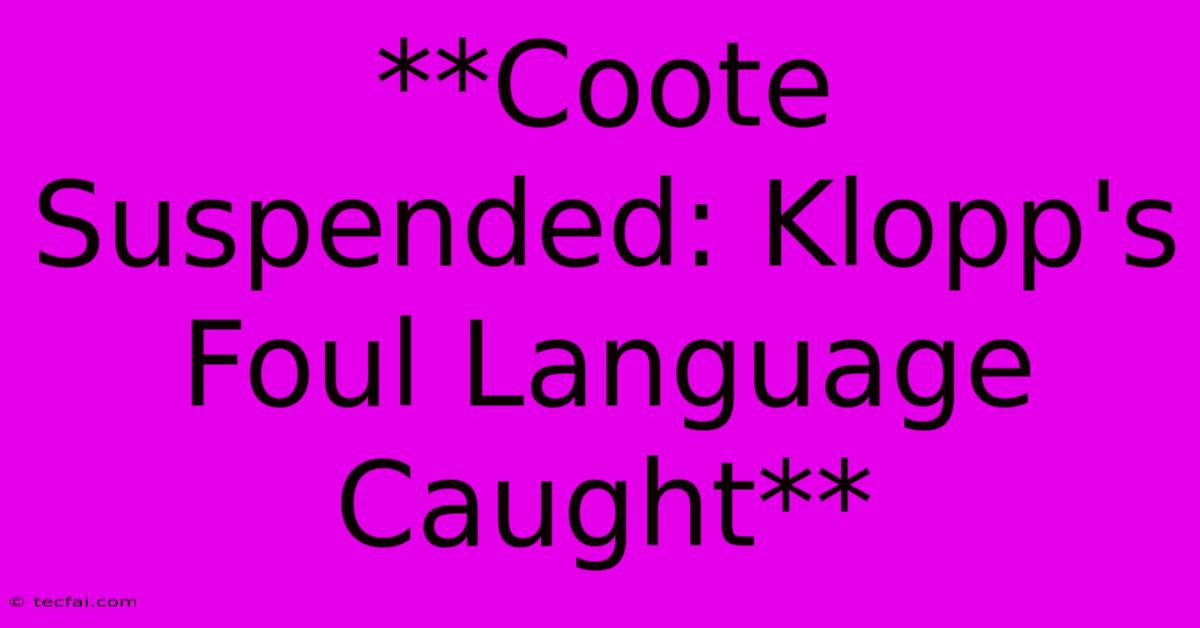 **Coote Suspended: Klopp's Foul Language Caught** 