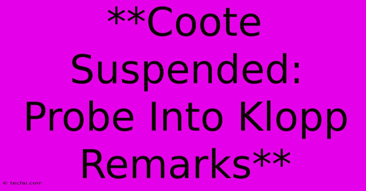 **Coote Suspended: Probe Into Klopp Remarks**