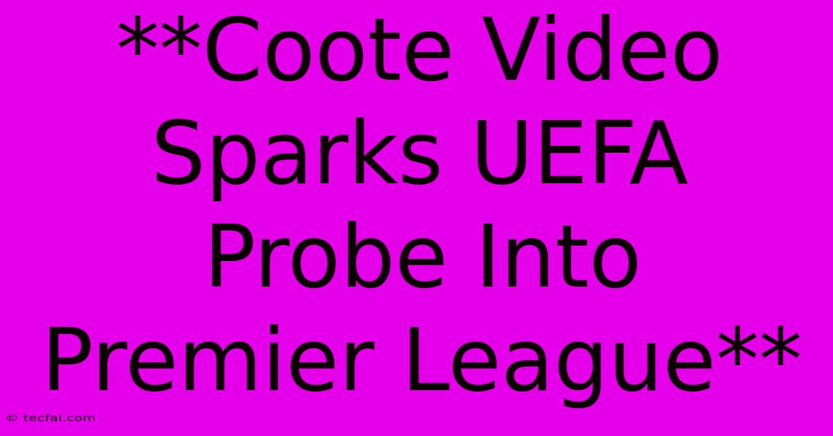 **Coote Video Sparks UEFA Probe Into Premier League** 