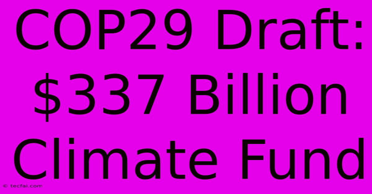 COP29 Draft: $337 Billion Climate Fund