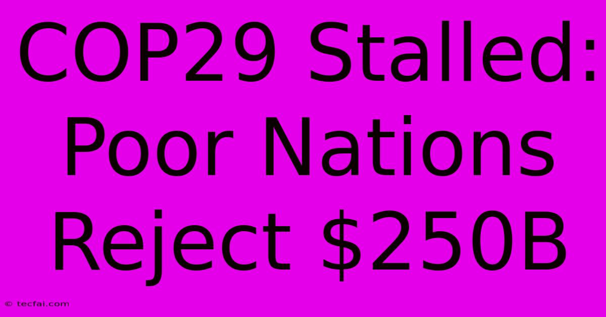 COP29 Stalled: Poor Nations Reject $250B