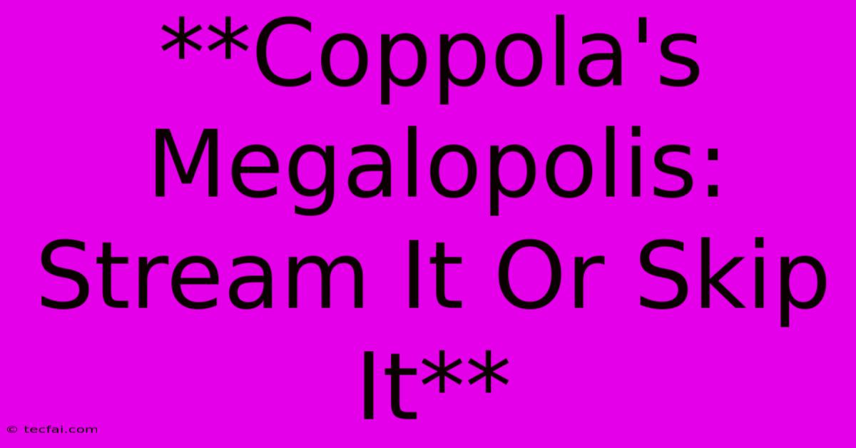 **Coppola's Megalopolis: Stream It Or Skip It**