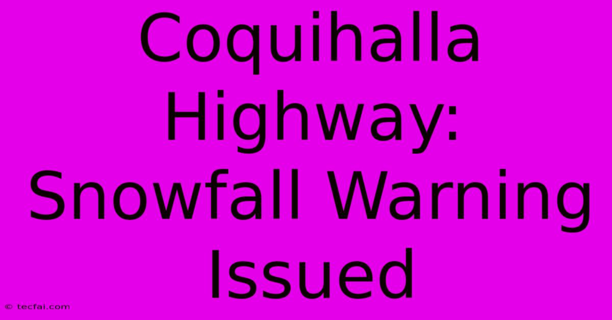 Coquihalla Highway: Snowfall Warning Issued