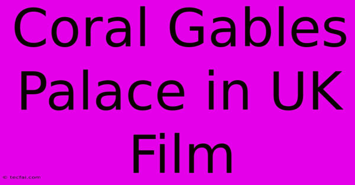 Coral Gables Palace In UK Film