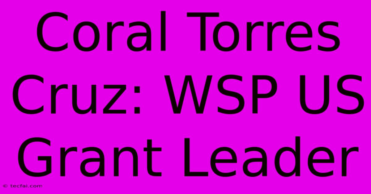 Coral Torres Cruz: WSP US Grant Leader