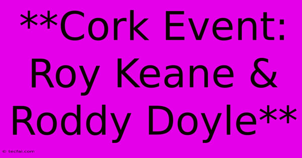 **Cork Event: Roy Keane & Roddy Doyle**