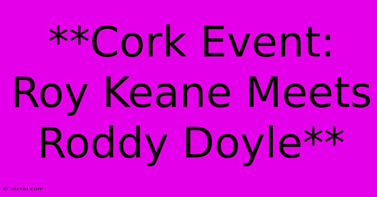 **Cork Event: Roy Keane Meets Roddy Doyle**