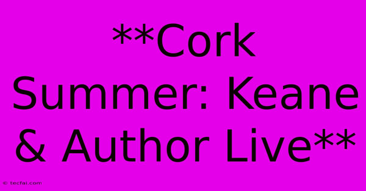 **Cork Summer: Keane & Author Live** 