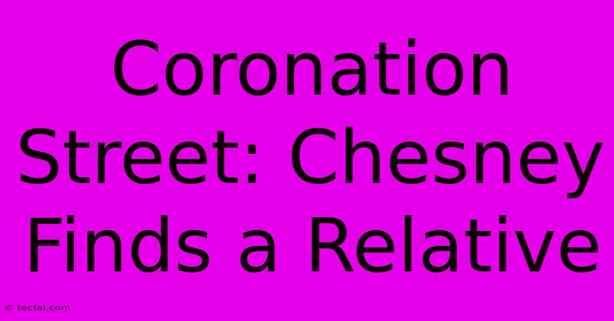 Coronation Street: Chesney Finds A Relative