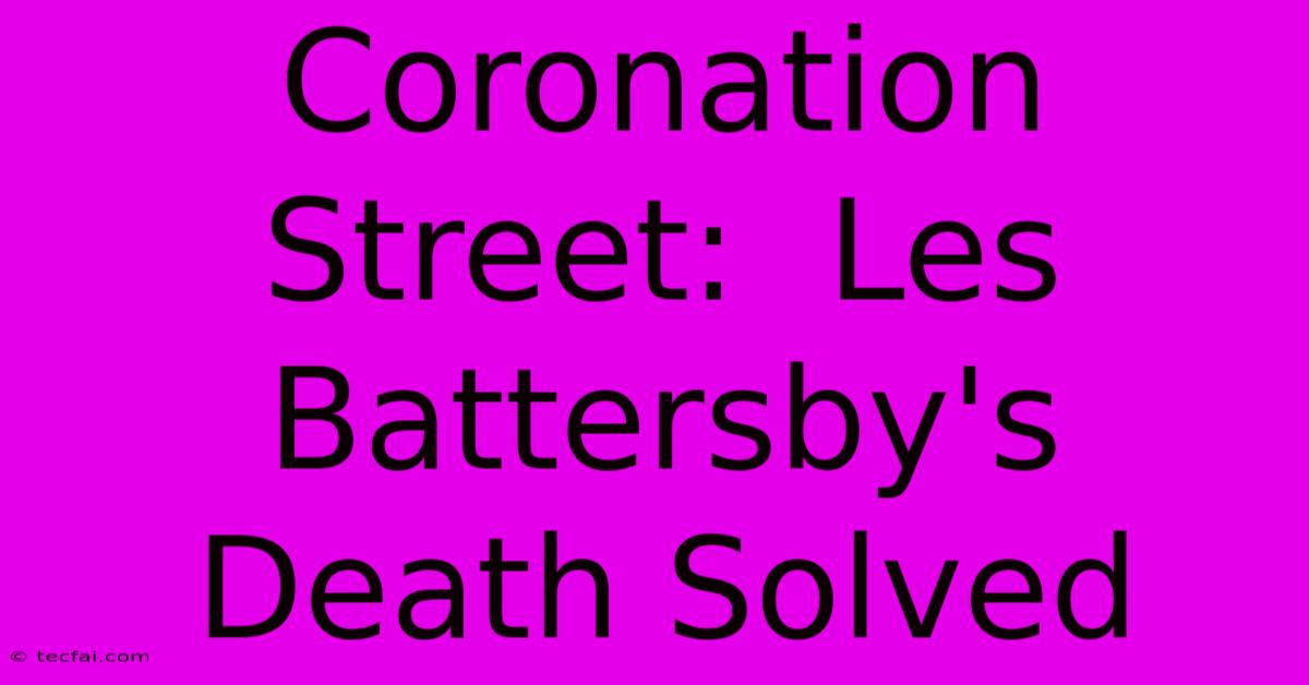 Coronation Street:  Les Battersby's Death Solved