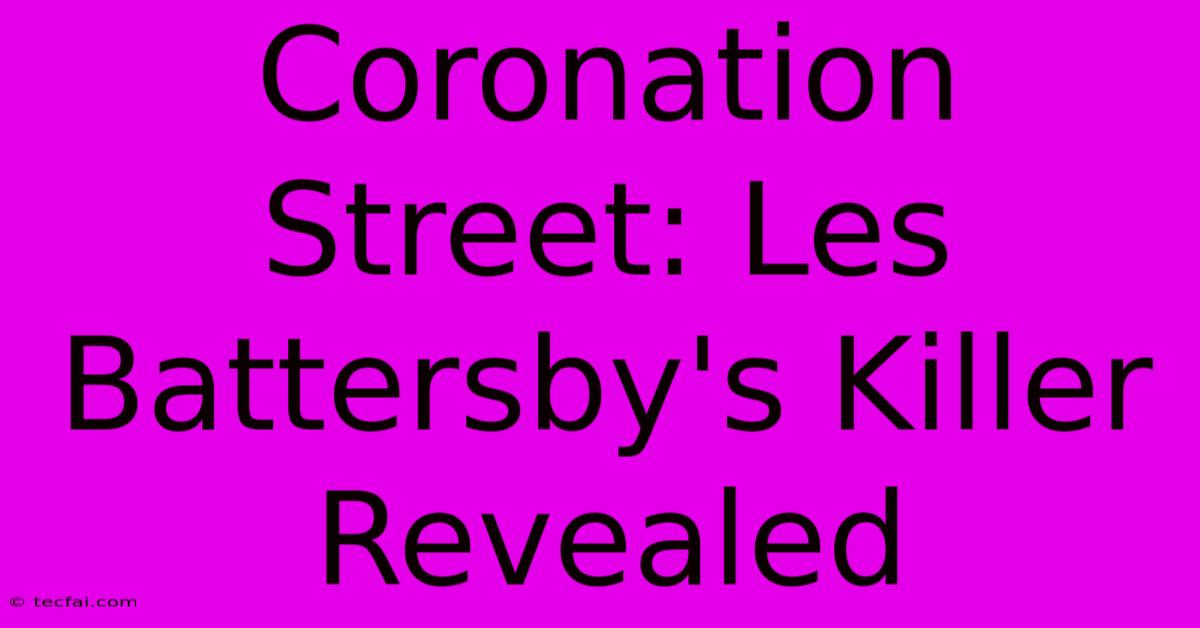 Coronation Street: Les Battersby's Killer Revealed