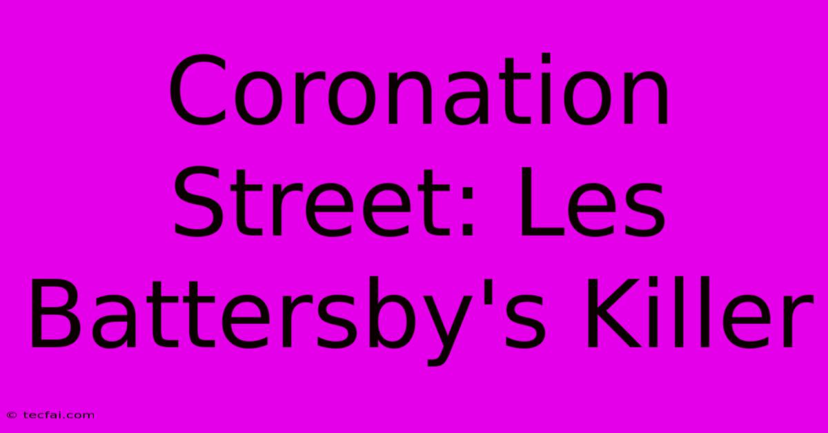 Coronation Street: Les Battersby's Killer