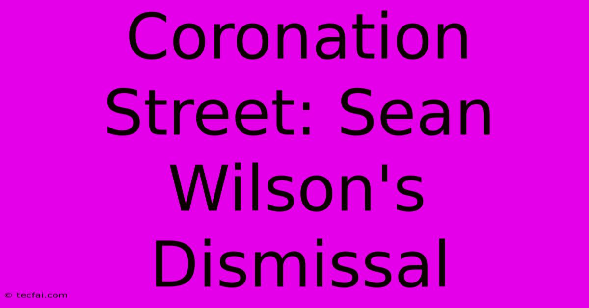 Coronation Street: Sean Wilson's Dismissal