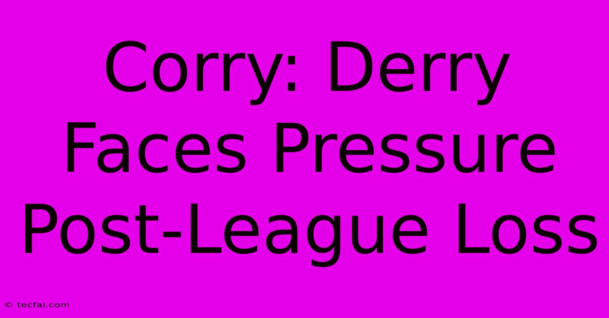 Corry: Derry Faces Pressure Post-League Loss