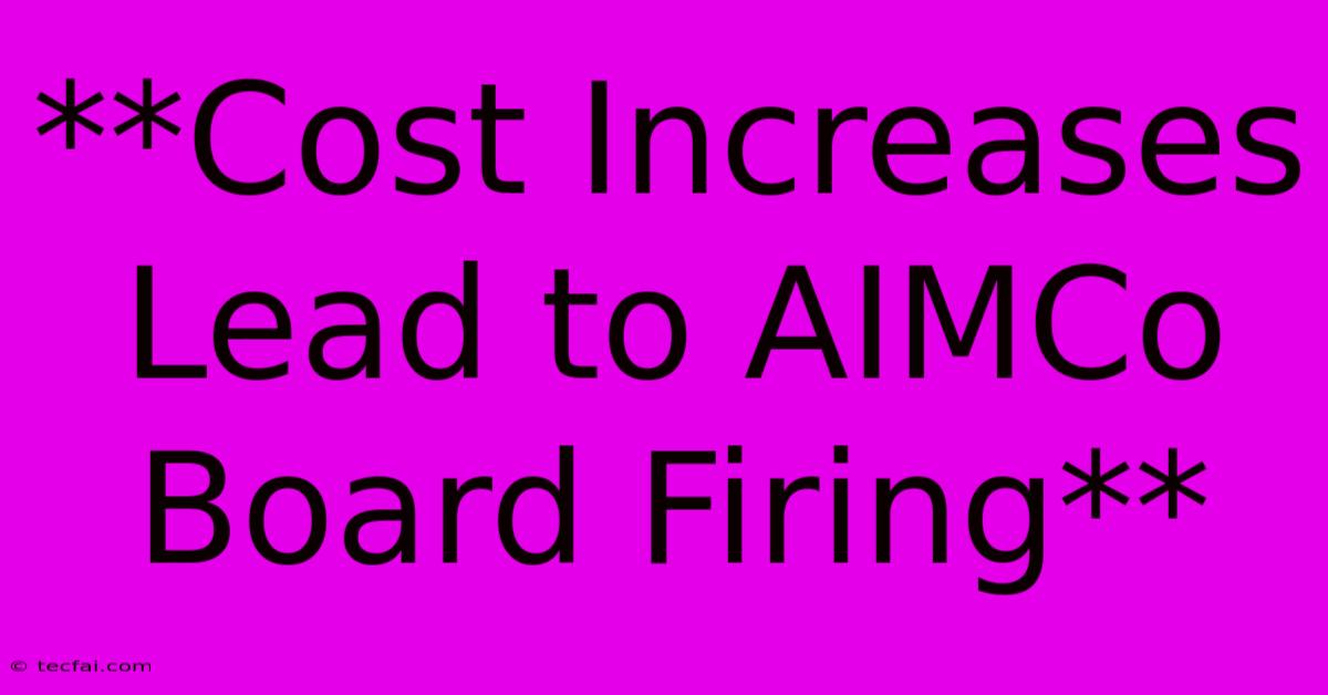 **Cost Increases Lead To AIMCo Board Firing**