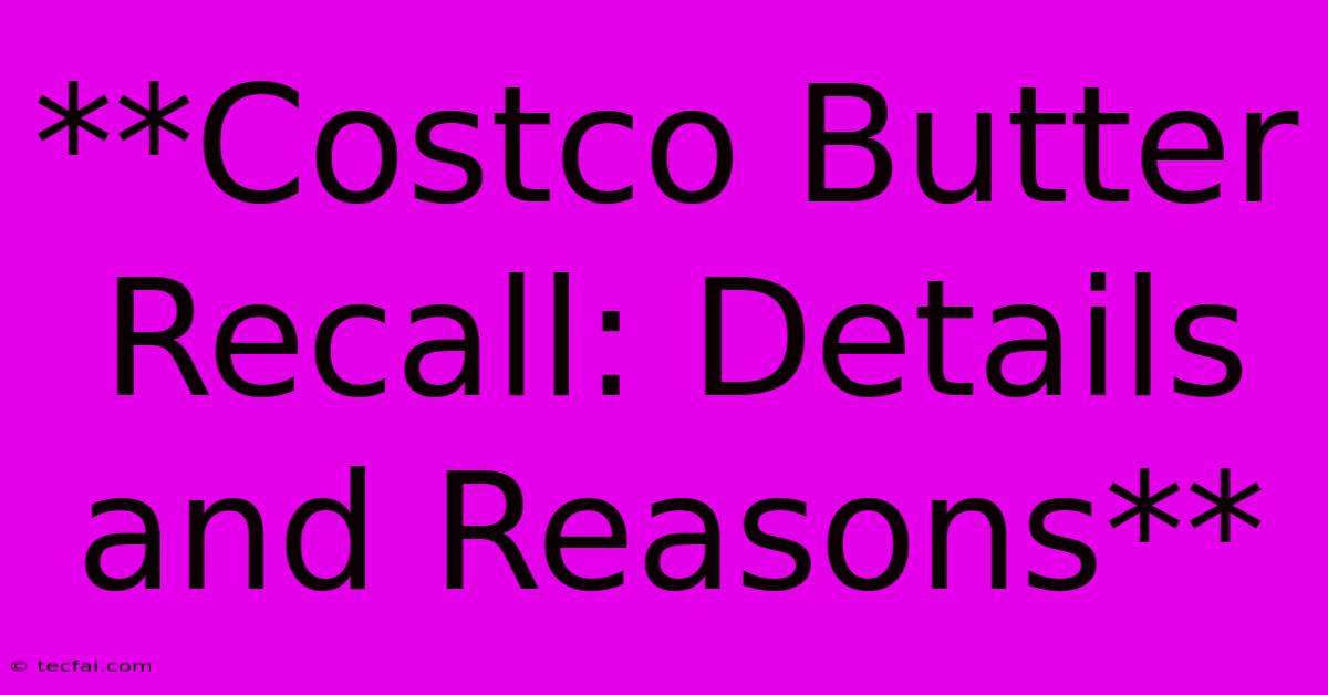 **Costco Butter Recall: Details And Reasons**