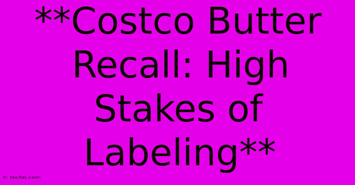 **Costco Butter Recall: High Stakes Of Labeling**