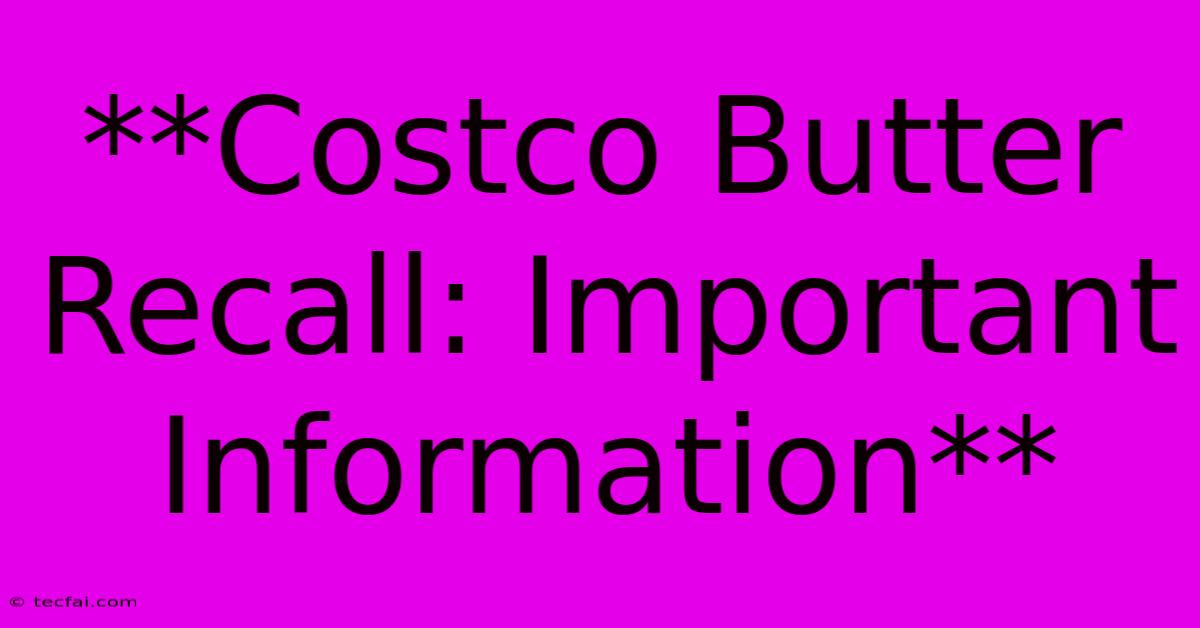 **Costco Butter Recall: Important Information** 