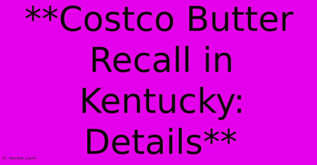 **Costco Butter Recall In Kentucky: Details**