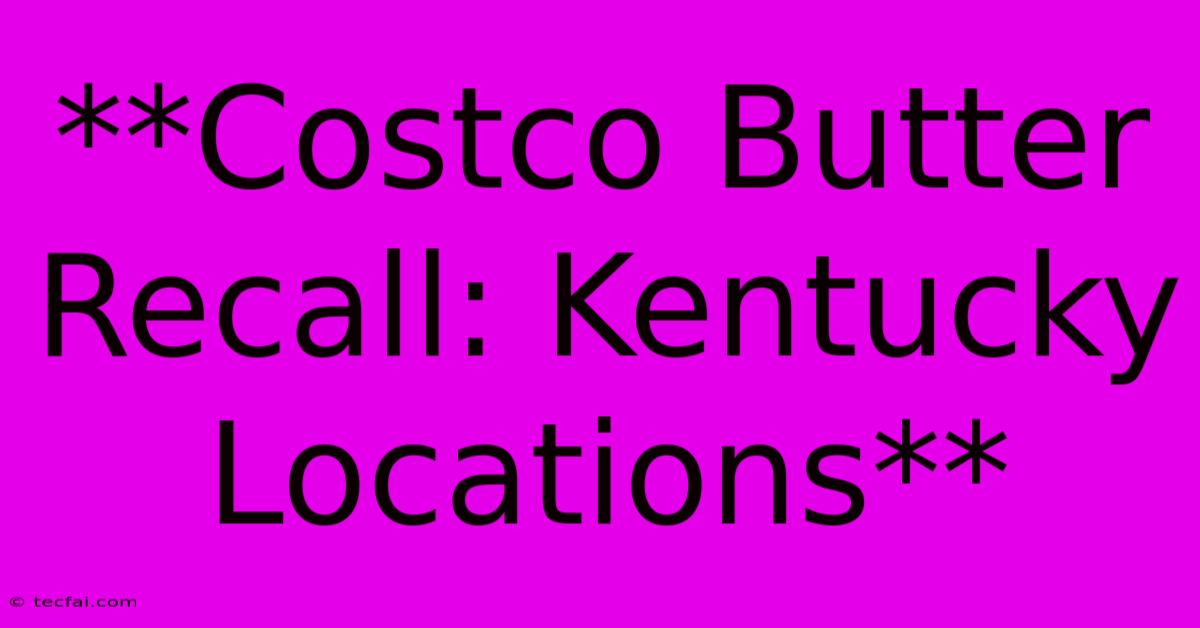 **Costco Butter Recall: Kentucky Locations** 