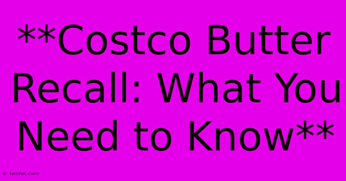 **Costco Butter Recall: What You Need To Know**