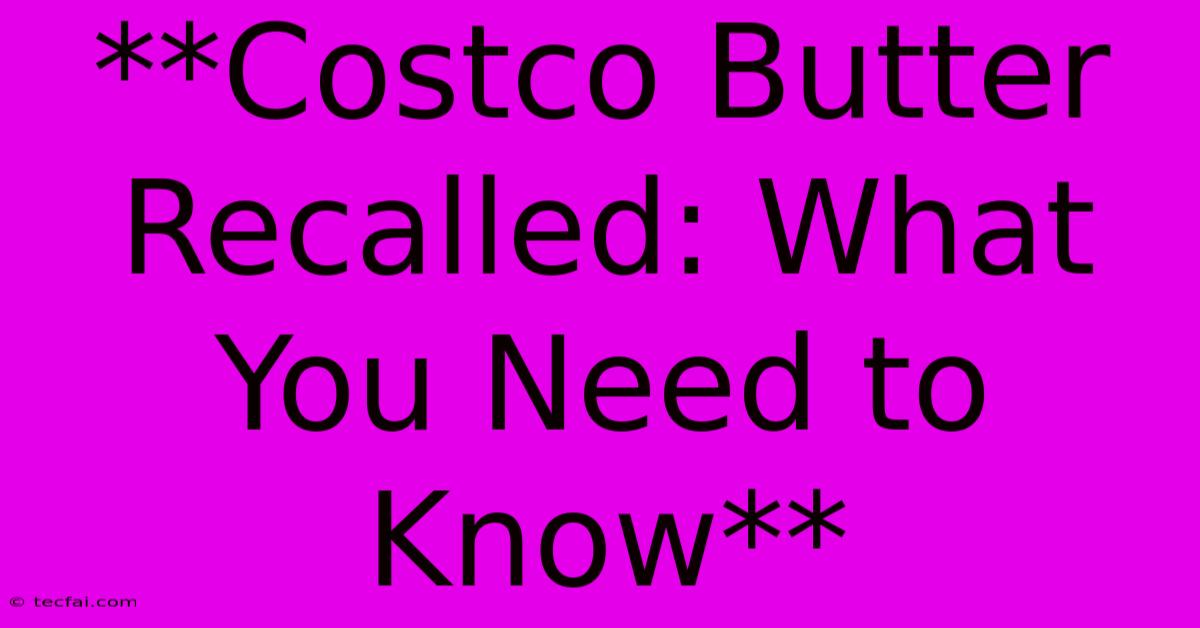 **Costco Butter Recalled: What You Need To Know**