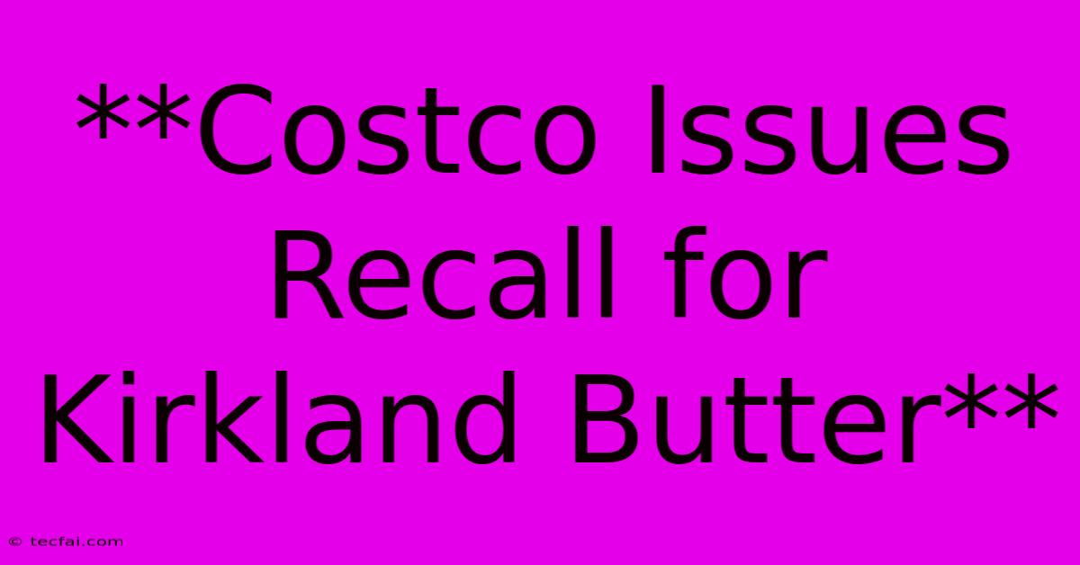 **Costco Issues Recall For Kirkland Butter**