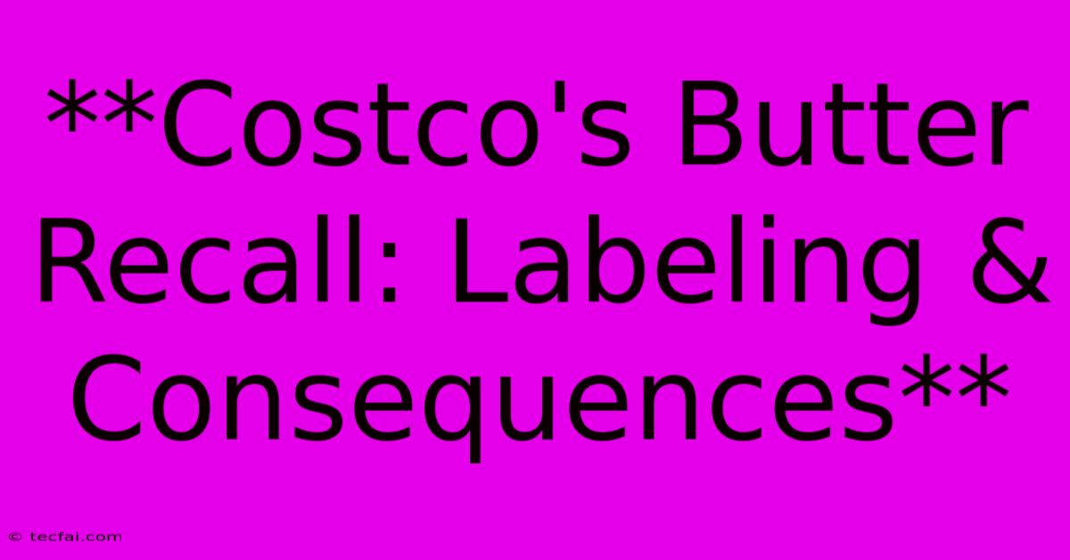 **Costco's Butter Recall: Labeling & Consequences** 